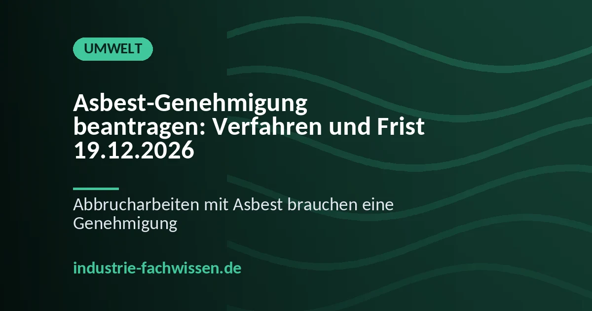 Asbest-Genehmigung beantragen: Verfahren und Frist 19.12.2026